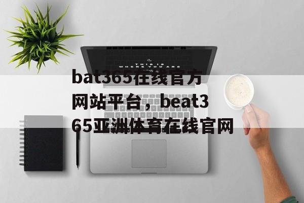 bat365在线官方网站平台，beat365亚洲体育在线官网