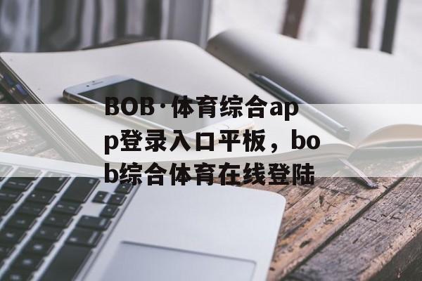 BOB·体育综合app登录入口平板，bob综合体育在线登陆