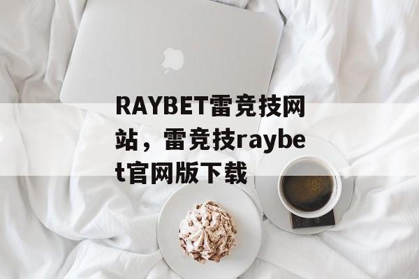 RAYBET雷竞技网站，雷竞技raybet官网版下载