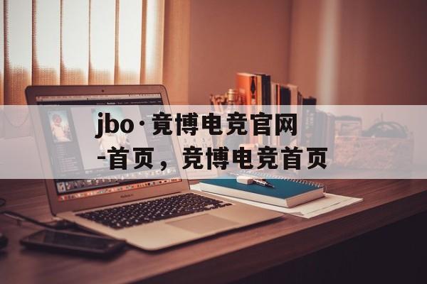 jbo·竟博电竞官网-首页，竞博电竞首页