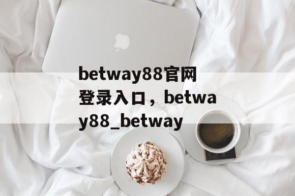 betway88官网登录入口，betway88_betway