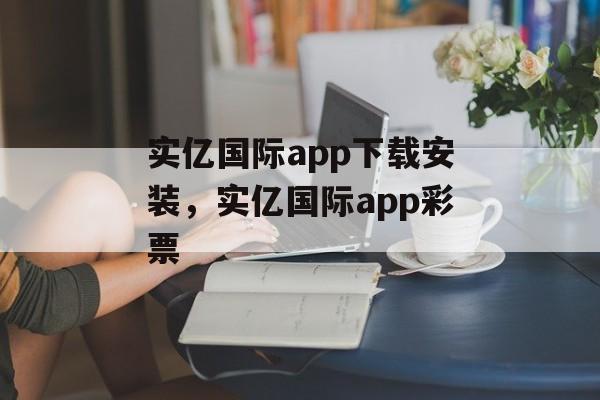 实亿国际app下载安装，实亿国际app彩票