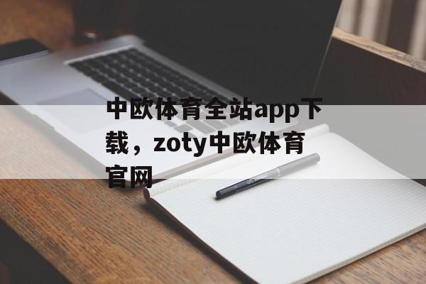 中欧体育全站app下载，zoty中欧体育官网